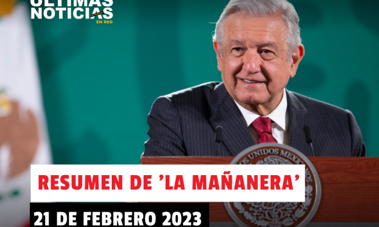 Resumen de la mañanera de AMLO, 21 de febrero del 2023