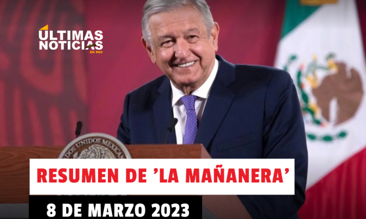Resumen de la mañanera de AMLO, hoy 8 de marzo del 2023